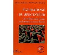 Figurations du spectateur Une réflexion par l'image sur le théâtre et sur sa théorie - Marie-Madeleine Mervant-Roux - L'harmattan - broché - Essai