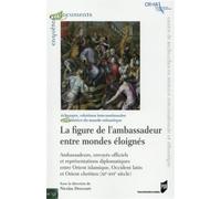 Figure de l ambassadeur Ambassadeurs, envoyés officiels et représentations diplomatiques entre Orient islamique, Occident latin et Orient chrétien (XIème - XVIème siècle) - Pur - Presses Universitaire