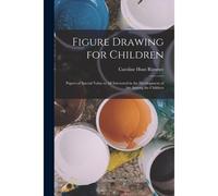 Figure Drawing For Children: Papers Of Special Value To All Interested In The Development Of Art Among The Children