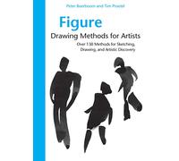 Figure Drawing Methods for Artists: Over 130 Methods for Sketching, Drawing, and Artistic Discovery