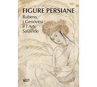 Figure persiane. Rubens, i Genovesi e l’Arte Safavide. Ediz. a colori