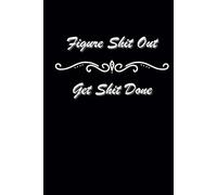 Figure Shit Out, Get Shit Done: 6x9 Lined notebook for you to Figure shit out, and to-do lists with tick boxes to make sure you Get shit done! Black hardcover.