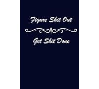 Figure Shit Out, Get Shit Done: 6x9 Lined notebook for you to Figure shit out, and to-do lists with tick boxes to make sure you Get shit done! Dark blue cover
