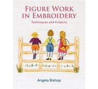 Figure Work in Embroidery by Angela Bishop Angela Bishop (Auteur)