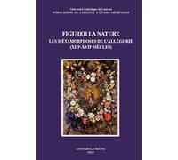 Figurer La Nature: Les Metamorphoses de l'Allegorie (Xiiie-Xviie Siecles)