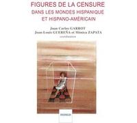 Figures de la censure dans les mondes hispaniques et hispano-américain Juan Carlos Garrot (Direction), Jean-Louis Guereña (Direction), Monica Zapata (Direction)