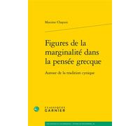 Figures de la marginalité dans la pensée grecque Autour de la tradition cynique - Maxime Chapuis - Classiques Garnier - broché - Etude