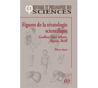 Figures de la tératologie scientifique Geoffroy Saint-Hillaire, Dareste, Wolff - Pierre Ancet - Presses Universitaires De Dijon - broché - Essai