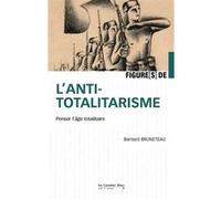 Figures De L'antitotalitarisme - Penser L'âge Totalitaire