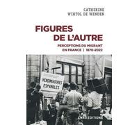 Figures De L'autre - Perceptions Du Migrant En France 1870-2022