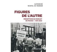 Figures de l'Autre - Perceptions du migrant en France 1870-2022 - Catherine Wihtol de Wenden - Cnrs Eds - broché - Essai