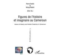 Figures de l'histoire et imaginaire au Cameroun Actors of History and Artistic Creativity in Cameroon - Pierre Fandio - L'harmattan - broché - Etude