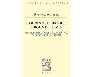 Figures de l'histoire formes du temps: Hegel, Schelling et l'élaboration d'un concept d'histoire