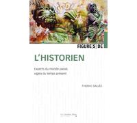 Figures de l'historien: Experts du monde passé, vigies du temps présent