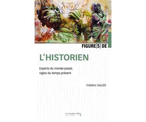 Figures de l'historien Experts du monde passé, vigies du temps présent - Frédéric Sallée - Cavalier Bleu Eds - broché - Essai