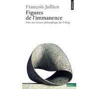 Figures De L'immanence - Pour Une Lecture Philosophique Du Yi King, Le Classique Du Changement