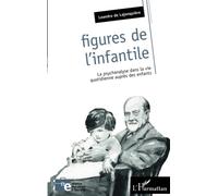 Figures de l'infantile: La psychanalyse dans la vie quotidienne auprès des enfants