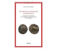 Figures de numismates en Provence: Esquisse d'une histoire de la numismatique provençale (XVIe-XXe siècle)