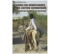 Figures Des Bénéficiaires Dans L'action Humanitaire : À La Croisée Des Regards Et Des Disciplines