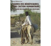 Figures des bénéficiaires dans l'action humanitaire - A la croisée des regards et des disciplines - Thomas Ribémont (dir) - Presses De La Sorbonne Nouvelle - broché - Etude
