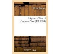 Figures d'hier et d'aujourd'hui (Éd.1883) Victor Fournel (Auteur)
