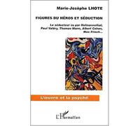 Figures du héros et séduction Le séducteur vue par Hofmannsthal, Paul Valéry, Thomas Mann, Albert Cohen, Max Frisch - Marie-Josèphe Lhote - L'harmattan - broché - Etude