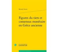 Figures du tiers et consensus monétaire en Grèce ancienne Sophie Harnay (Collection dirigée par), André Tiran (Collection dirigée par), Bernard Ancori (Auteur)