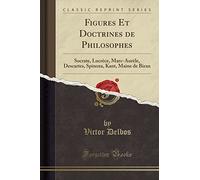 Figures Et Doctrines de Philosophes: Socrate, Lucrèce, Marc-Aurèle, Descartes, Spinoza, Kant, Maine de Biran (Classic Reprint)