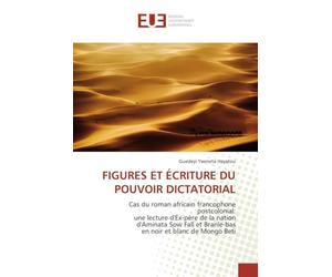 FIGURES ET ÉCRITURE DU POUVOIR DICTATORIAL: Cas du roman africain francophone postcolonial: une lecture d'Ex-père de la nation d'Aminata Sow Fall et Branle-bas en noir et blanc de Mongo Beti
