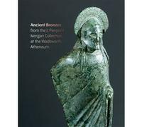 Figures from the fire: J. Pierpont Morgan's ancient bronzes at the Wadsworth Atheneum Museum of Art