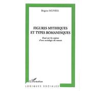 Figures Mythiques Et Types Romanesques - Essai Sur Les Enjeux D'une Sociologie Du Roman