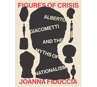 Figures of Crisis: Alberto Giacometti and the Myths of Nationalism