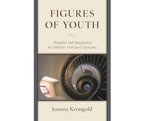 Figures of Youth: Metaphor and Imagination in Children's Holocaust Literature