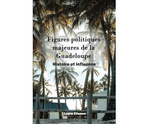 Figures politiques majeures de la Guadeloupe: Histoire et influence