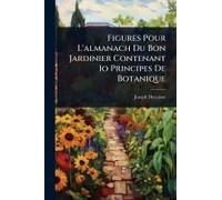 Figures Pour L'almanach Du Bon Jardinier Contenant 1o Principes De Botanique