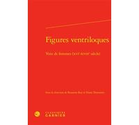 Figures ventriloques Voix de femmes (XVIe-XVIIIe siècle) - Roxanne Roy - Classiques Garnier - relié - Essai