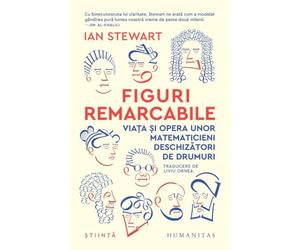 Figuri remarcabile. Viata si opera unor matematicieni deschizatori de drumuri - Ian Stewart, Humanitas Stiinta, Editie in limba romana