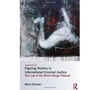 Figuring Victims in International Criminal Justice: The case of the Khmer Rouge Tribunal - [Version Originale] Inconnu (Auteur)