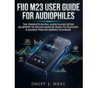FiiO M23 User Guide For Audiophiles: The Complete Digital Audio Player Setup Blueprint to Unlock Desktop Mode, Fix Playlists & Achieve True Bit-Perfect Playback