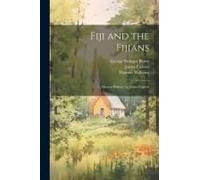 Fiji And The Fijians: Mission History. By James Calvert