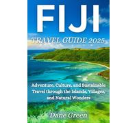 FIJI TRAVEL GUIDE 2025: Adventure, Culture, and Sustainable Travel through the Islands, Villages, and Natural Wonders