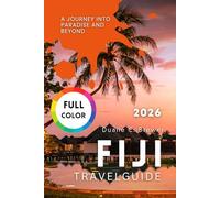 FIJI TRAVEL GUIDE 2026: A Journey Into Paradise and Beyond