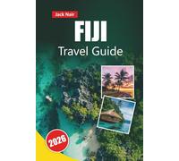FIJI TRAVEL GUIDE 2026: Island Hopping, Coral Reefs, Cultural Villages, Beach Resorts, and Travel Tips for Exploring the South Pacific