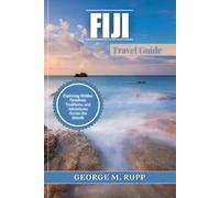 FIJI Travel Guide: Exploring Hidden Paradises, Traditions, and Adventures Across the Islands