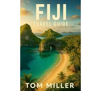 Fiji Travel Guide: The Ultimate Guide: Best Islands, Culture, Resorts, and Local Tips for a Perfect South Pacific Escape