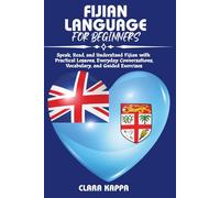 FIJIAN LANGUAGE FOR BEGINNERS: Speak, Read, and Understand Fijian with Practical Lessons, Everyday Conversations, Vocabulary, and Guided Exercises