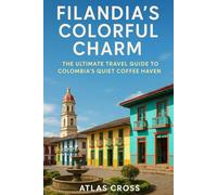 FILANDIA'S COLORFUL CHARM: The Ultimate Travel Guide to Colombia’s Quiet Coffee Haven