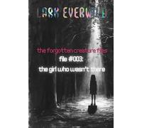 FILE #003: The Girl Who Wasn’t There: The Forgotten Creature Files