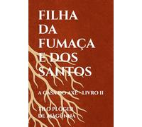 FILHA DA FUMAÇA E DOS SANTOS: A CASA DO AXÉ - LIVRO II