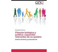 Filiación Biológica Y Jurídica: Supuestos Relevantes De Su Quiebra